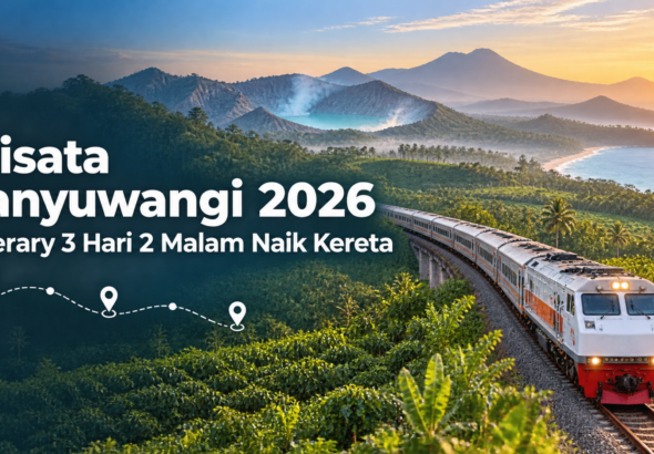 banyuwangi - Wisata Banyuwangi 2026: Itinerary 3 Hari 2 Malam Naik Kereta